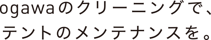 ogawaのクリーニングで、テントのメンテナンスを。